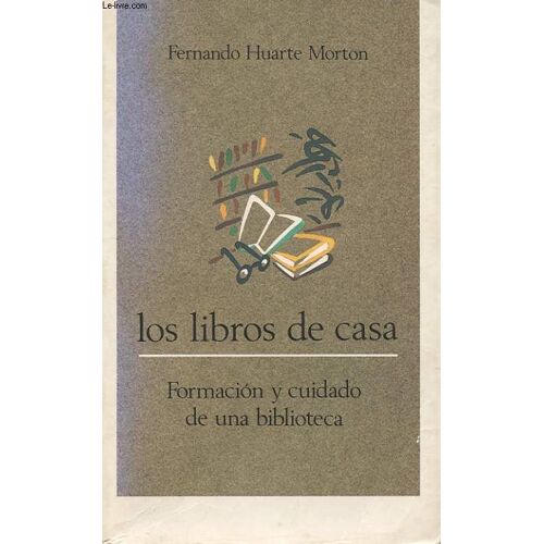 Los Libros De Casa. Formacion Y Cuidado De Una Biblioteca
