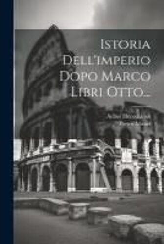 Istoria Dell'imperio Dopo Marco Libri Otto...