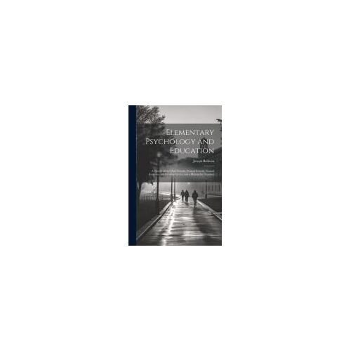 Elementary Psychology And Education; A Text-Book For High Schools, Normal Schools, Normal Institutes, And Reading Circles, And A Manual For Teachers