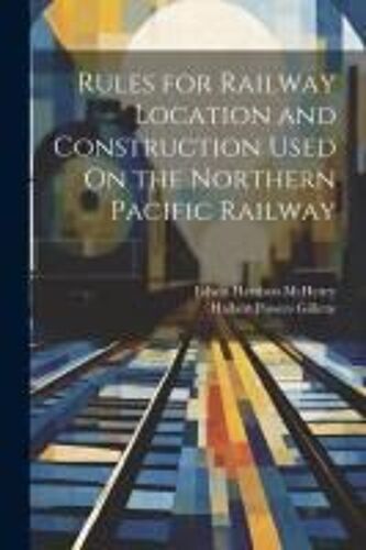 Rules For Railway Location And Construction Used On The Northern Pacific Railway