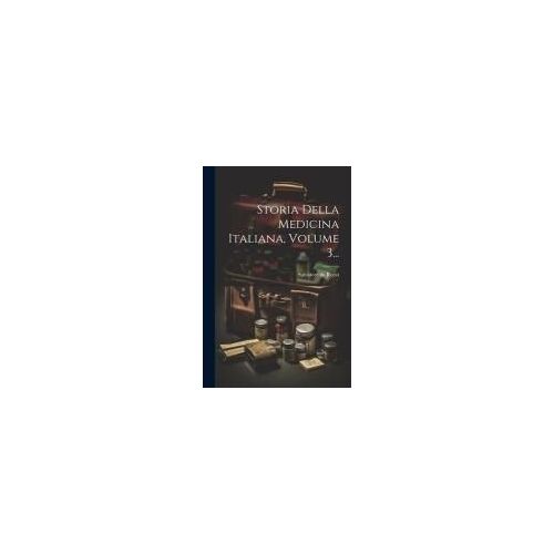 Storia Della Medicina Italiana, Volume 3...