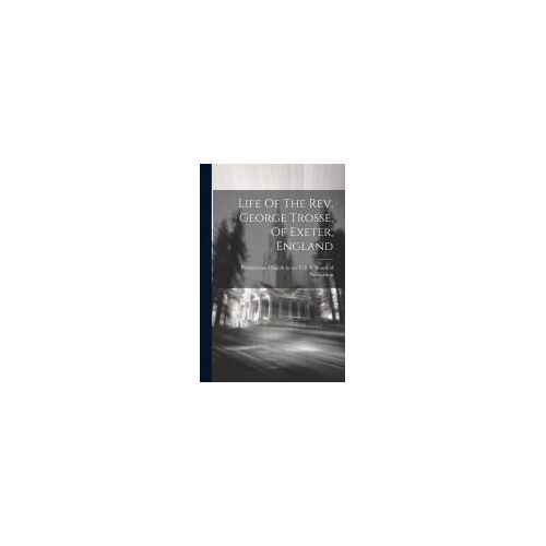 Life Of The Rev. George Trosse, Of Exeter, England
