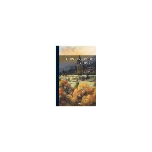 Chroniques De Louis Xii; Volume 3