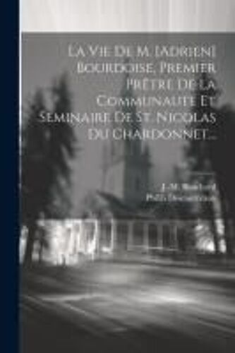 La Vie De M. [Adrien] Bourdoise, Premier Prêtre De La Communauté Et Séminaire De St. Nicolas Du Chardonnet...