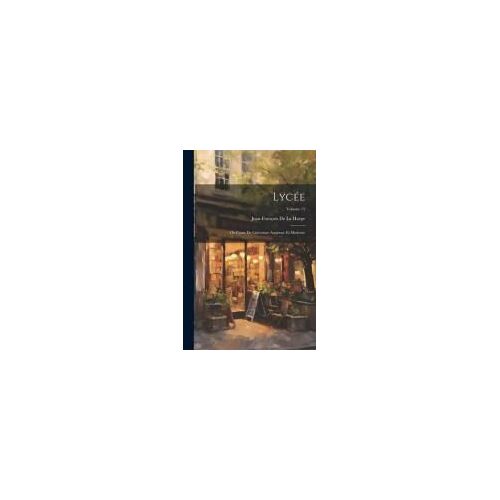 Lycée: Ou Cours De Littérature Ancienne Et Moderne; Volume 15
