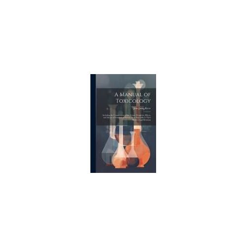 A Manual Of Toxicology: Including The Consideration Of The Nature, Properties, Effects, And Means Of Detection Of Poisons, More Especially In