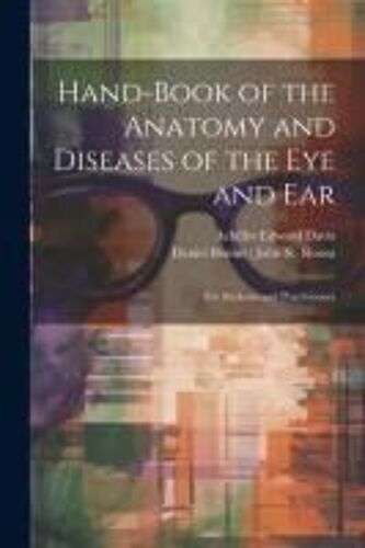 Hand-Book Of The Anatomy And Diseases Of The Eye And Ear: For Students And Practitioners