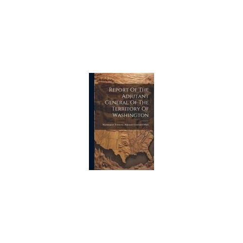 Report Of The Adjutant General Of The Territory Of Washington