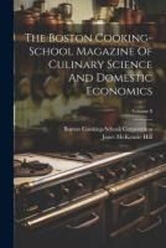 The Boston Cooking-School Magazine Of Culinary Science And Domestic Economics; Volume 8