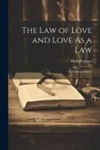 The Law Of Love And Love As A Law: Or, Christian Ethics
