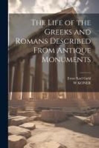 The Life Of The Greeks And Romans Described From Antique Monuments