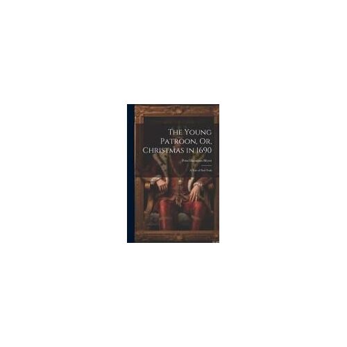 The Young Patroon, Or, Christmas In 1690: A Tale Of New York