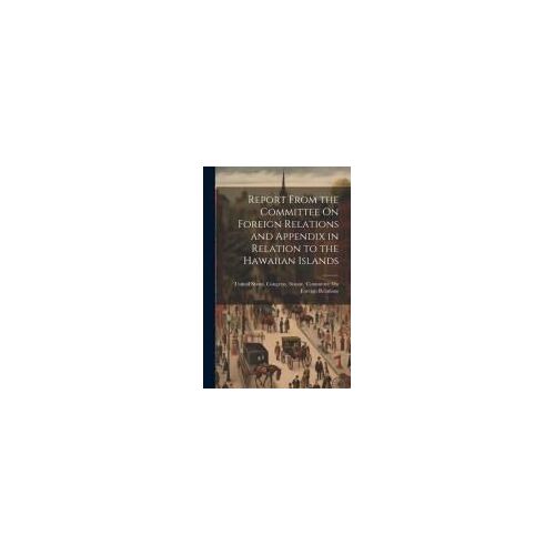 Report From The Committee On Foreign Relations And Appendix In Relation To The Hawaiian Islands