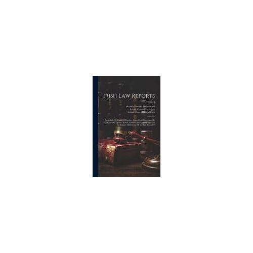 Irish Law Reports: Particularly Of Points Of Practice, Argued And Determined In The Courts Of Queen's Bench, Common Pleas, And Exchequer