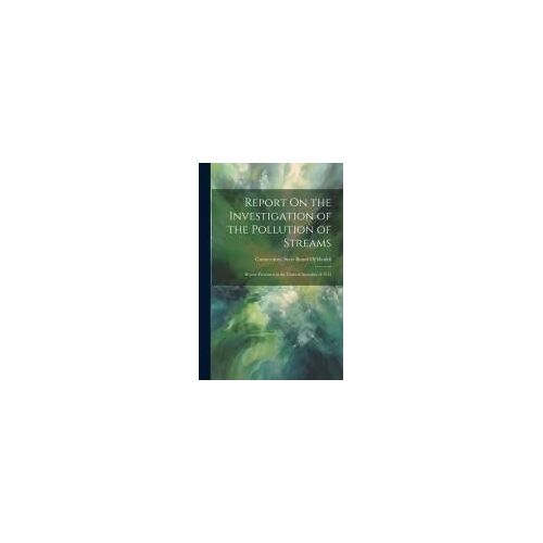 Report On The Investigation Of The Pollution Of Streams: Report Presented To The General Assembly Of 1915
