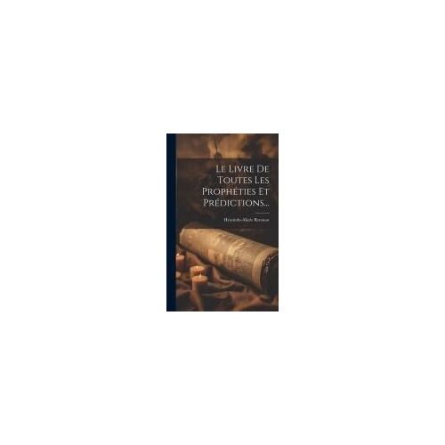 Le Livre De Toutes Les Prophéties Et Prédictions...