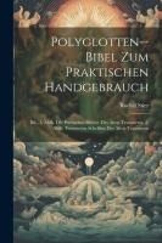 Polyglotten--Bibel Zum Praktischen Handgebrauch: Bd., 1. Abth. Die Poetischen Bücher Des Alten Testaments. 2. Abth. Vermischte Schriften Des Alten Tes