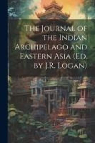 The Journal Of The Indian Archipelago And Eastern Asia (Ed. By J.R. Logan)