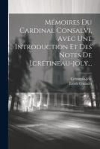 Mémoires Du Cardinal Consalvi, Avec Une Introduction Et Des Notes De J.Crétineau-Joly...