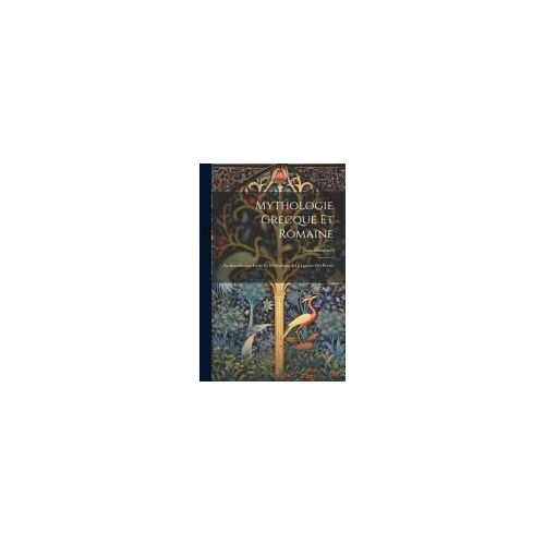 Mythologie Grecque Et Romaine: Au Introduction Facile Et Méthodique À Le Lecture Des Poétes ......