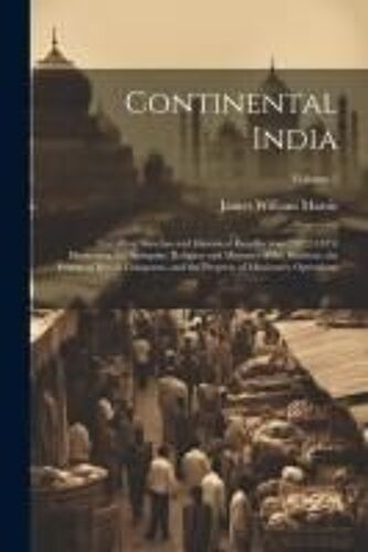 Continental India: Travelling Sketches And Historical Recollections [1822-1835] Illustrating The Antiquity, Religion And Manners Of The H