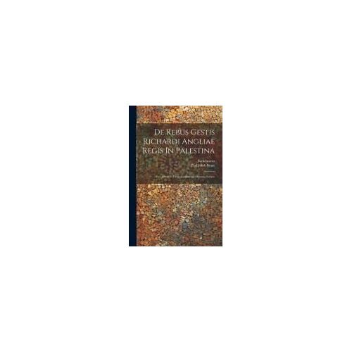De Rebus Gestis Richardi Angliae Regis In Palestina: Excerptum Ex Greg. Abulpharagii Chronico Syriaco