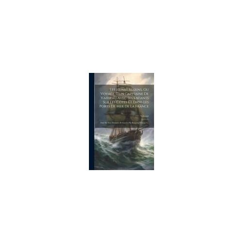 Les Jeunes Marins, Ou Voyage D'un Capitaine De Vaisseau Avec Ses Enfants Sur Les Côtes Et Dans Les Ports De Mer De La France: Orné De Vues Dessinées E