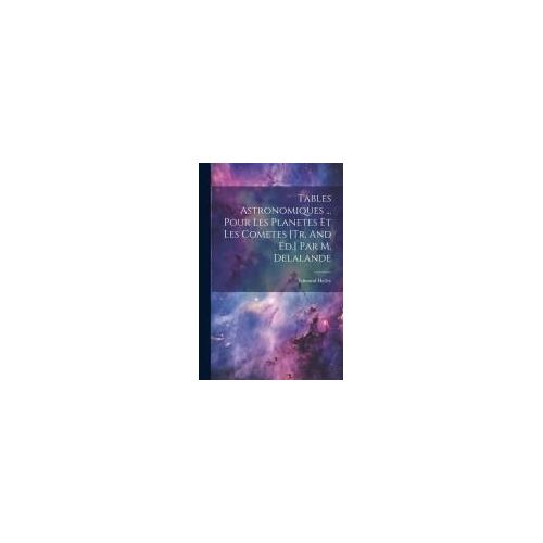 Tables Astronomiques ... Pour Les Planetes Et Les Cometes [Tr. And Ed.] Par M. Delalande
