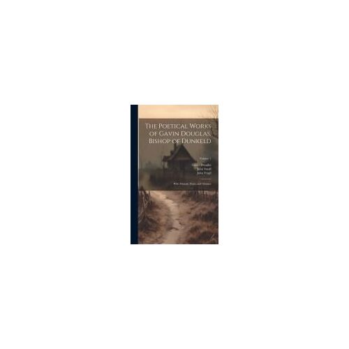 The Poetical Works Of Gavin Douglas, Bishop Of Dunkeld: With Memoir, Notes, And Glossary; Volume 2