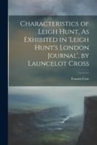 Characteristics Of Leigh Hunt, As Exhibited In 'leigh Hunt's London Journal', By Launcelot Cross