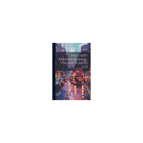 The Street Railway Journal, Volume 15, Issues 1-12