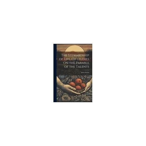 The Stewardship Of Life, Or Studies On The Parable Of The Talents