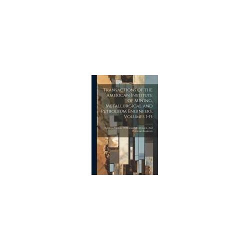 Transactions Of The American Institute Of Mining, Metallurgical And Petroleum Engineers, Volumes 1-15