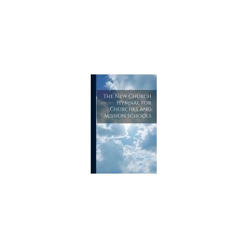 The New Church Hymnal For Churches And Mission Schools