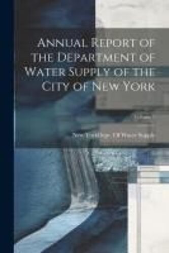Annual Report Of The Department Of Water Supply Of The City Of New York; Volume 1