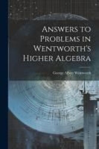 Answers To Problems In Wentworth's Higher Algebra