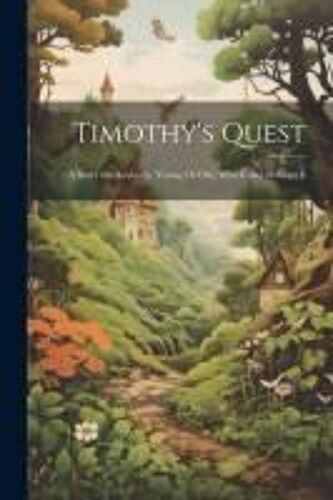 Timothy's Quest: A Story For Anybody, Young Or Old, Who Cares To Read It