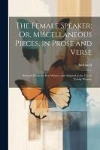 The Female Speaker; Or, Miscellaneous Pieces, In Prose And Verse