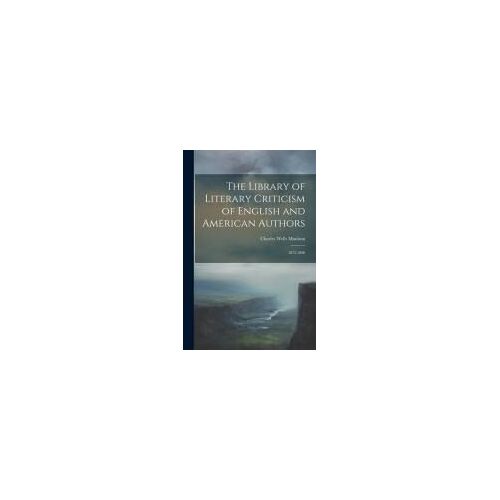 The Library Of Literary Criticism Of English And American Authors: 1875-1890