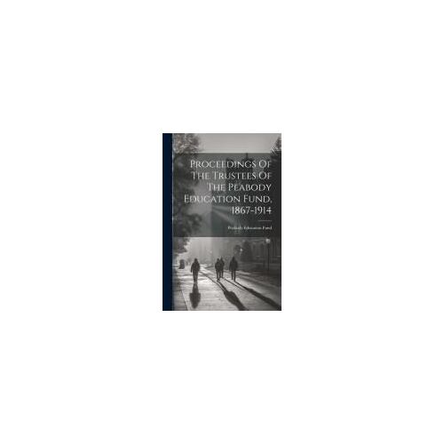 Proceedings Of The Trustees Of The Peabody Education Fund, 1867-1914