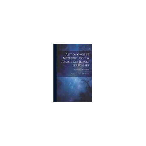 Astronomie Et Météorologie À L'usage Des Jeunes Personnes: D'après Arago, Laplace Et W. Herschell