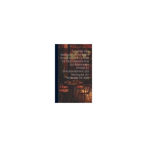 Le Livre Des Masques, Portraits Symbolistes, Gloses Et Documents Sur Les Écrivains D'hier Et D'aujourd'hui, Les Masques, Au Nombre De Xxx