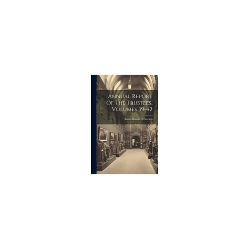 Annual Report Of The Trustees, Volumes 39-42