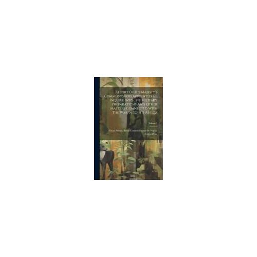 Report Of His Majesty's Commissioners Appointed To Inquire Into The Military Preparations And Other Matters Connected With The War In South Africa; Vo