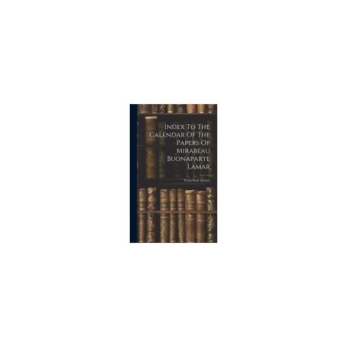Index To The Calendar Of The Papers Of Mirabeau Buonaparte Lamar