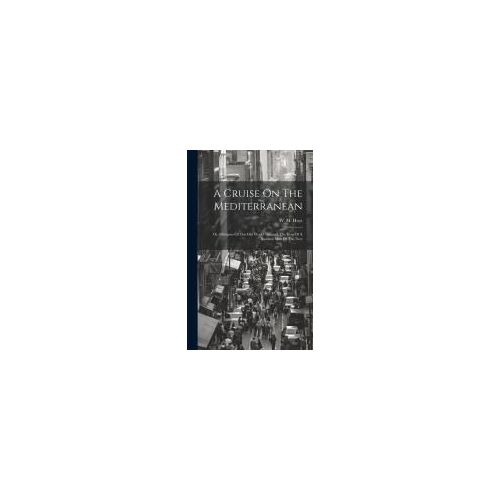A Cruise On The Mediterranean: Or, Glimpses Of The Old World Through The Eyes Of A Business Man Of The New