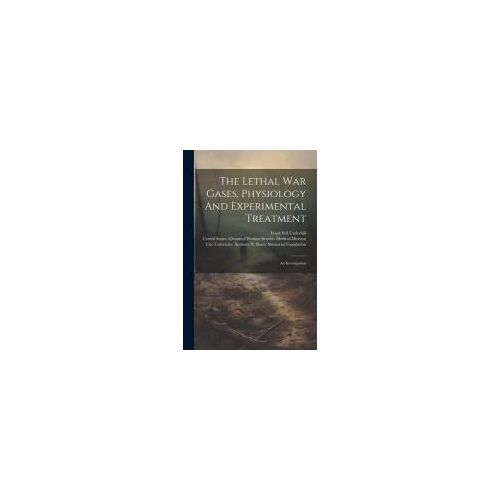 The Lethal War Gases, Physiology And Experimental Treatment: An Investigation