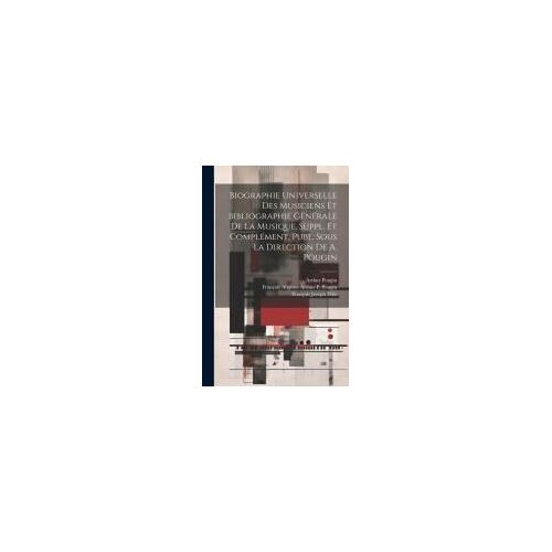 Biographie Universelle Des Musiciens Et Bibliographie Générale De La Musique. Suppl. Et Complément, Publ. Sous La Direction De A. Pougin