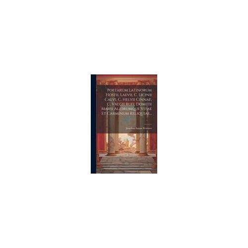Poetarum Latinorum Hostii, Laevii, C. Licinii Calvi, C. Helvii Cinnae, C. Valgii Rufi, Domitii Marsi Aliorumque Vitae Et Carminum Reliquiae...
