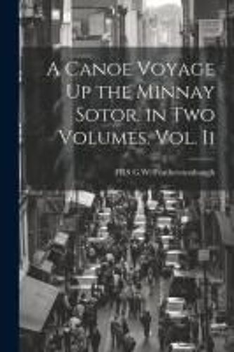A Canoe Voyage Up The Minnay Sotor. In Two Volumes. Vol. Ii